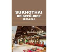 SUKHOTHAI REISEFÜHRER 2025/2026: Erkunden Sie die alten Tempel, lokale Restaurants, versteckte Orte und authentische thailändische Kultur mit Insidertipps