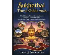 Sukhothai Travel Guide 2026: The Ultimate Travel Companion to Thailand’s Ancient Capital, Attractions, Food, Culture, and Adventures