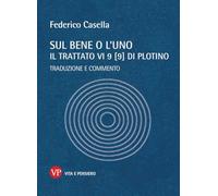 Sul bene o l'uno. Il trattato VI 9 (9) di Plotino. Traduzione e commento (Temi metafisici e problemi del pensiero antico)