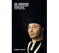 Sul carattere. Modelli di rappresentazione, tra natura e libertà (Filosofie)