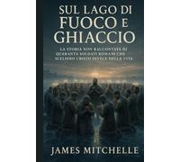 Sul Lago di Fuoco e Ghiaccio: La storia non raccontata di quaranta soldati romani che scelsero Cristo invece della vita