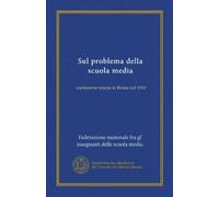 Sul problema della scuola media: conferenze tenute in Roma nel 1910