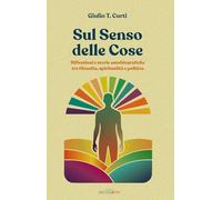 Sul senso delle cose. Riflessioni e storie autobiografiche tra filosofia, spiritualità e politica