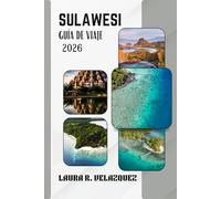 SULAWESI GUÍA DE VIAJE 2026: Descubre las principales atracciones, joyas ocultas, comidas locales, itinerarios y consejos prácticos para tu viaje por Indonesia