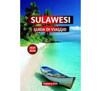 SULAWESI GUIDA DI VIAGGIO 2025 2026: Consigli degli esperti, le migliori attrazioni, le migliori cose da fare, le migliori spiagge, i tour avventurosi e le esperienze culturali in Indonesia