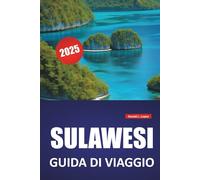 SULAWESI GUIDA DI VIAGGIO 2025: Cose da fare, le principali attrazioni, la cultura tradizionale, i consigli degli esperti e gli itinerari pratici per esplorare le isole dell'Indonesia