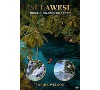 SULAWESI GUIDA DI VIAGGIO 2026 2027: Esplora le isole nascoste dell'Indonesia, la cultura, le spiagge e l'avventura per viaggiatori alla prima esperienza e le famiglie