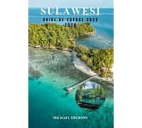 SULAWESI GUIDE DE VOYAGE 2025 2026: Explorez l'île cachée de l'Indonésie, les principales attractions, les meilleurs itinéraires et des conseils pratiques pour l'aventure, la culture et la plongée
