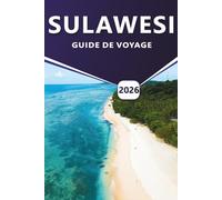 SULAWESI GUIDE DE VOYAGE 2026: Les meilleures destinations, les choses à faire, les meilleures attractions, les itinéraires pratiques, les plages et ... explorer l'île diversifiée de l'Indonésie.