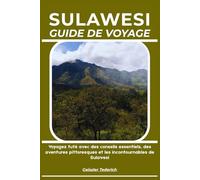 SULAWESI GUIDE DE VOYAGE: Voyagez futé avec des conseils essentiels, des aventures pittoresques et les incontournables de Sulawesi