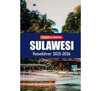 Sulawesi Reiseführer 2025-2026: Entdecken Sie Indonesiens verborgene Schätze, Kultur, Abenteuer, Top-Ziele, lokale Küche und Sehenswürdigkeiten