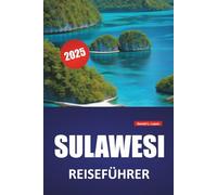 SULAWESI REISEFÜHRER 2025: Aktivitäten, Top-Attraktionen, traditionelle Kultur, Insidertipps und praktische Routen zur Erkundung der indonesischen Inseln