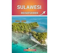 SULAWESI Reiseführer 2025: Der ultimative Reiseführer für Indonesien: Top-Aktivitäten, Strände, Tauchen, Tierwelt, Kultur und Abenteuertipps"