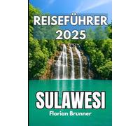 SULAWESI REISEFÜHRER 2025: Entdecken Sie vielfältige Gemeinschaften, alte Traditionen und Naturwunder von der Küste bis ins Hochland