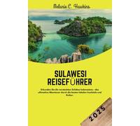 SULAWESI REISEFÜHRER 2025: Erkunden Sie die versteckten Schätze Indonesiens - das ultimative Abenteuer durch die besten lokalen Inselziele und Kultur.