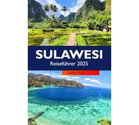 SULAWESI Reiseführer 2025: Erkundung Indonesiens unberührte Strände, reiches kulturelles Erbe und Reiseziele, die man gesehen haben muss