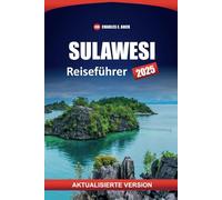 SULAWESI Reiseführer 2025: Top-Reiseziele, Strände, Aktivitäten, Kultur, Reiserouten und lokale Einblicke für die Erkundung der indonesischen Insel