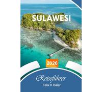 Sulawesi Reiseführer 2026: Der vollständige unverzichtbare Leitfaden für indonesische Inseln, Reiserouten, Strände, Tauchen, Toraja-Hochländer und Wildtiere für unvergessliche Erlebnisse