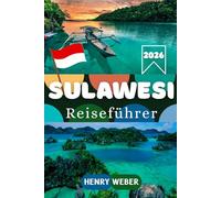 SULAWESI REISEFÜHRER 2026: Tana Toraja, Bunaken, Wakatobi und die Togean-Inseln: Der umfassende Reiseführer durch Sulawesi - Kultur, Tauchen und unberührte Natur