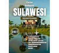 Sulawesi Reiseführer 2027: Entdecken Sie Sulawesi 2027: K-förmige Wunder, Toraja- Rituale und die Magie des Korallendreiecks