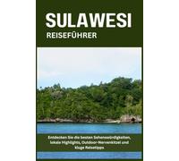 SULAWESI REISEFÜHRER: Entdecken Sie die besten Sehenswürdigkeiten, lokale Highlights, Outdoor-Nervenkitzel und kluge Reisetipps