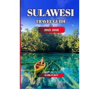 SULAWESI TRAVEL GUIDE 2025 2026: Explore Top Attractions, Local Food, Hidden Gems, and Practical Tips for an Unforgettable Trip to Indonesia’s Untouched Island"