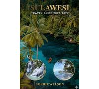 SULAWESI TRAVEL GUIDE 2026 2027: Explore Indonesia’s Hidden Islands, Culture, Beaches & Adventure for First-Time Travelers and Families