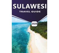 SULAWESI TRAVEL GUIDE 2026: Top Destinations, Things to Do, Best Attractions, Practical Itineraries, Beaches, and Essential Travel Logistics for Exploring Indonesia’s Diverse Island.