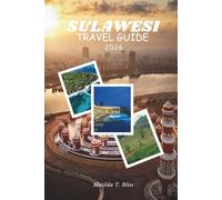 SULAWESI TRAVEL GUIDE 2026: Your Essential Guide to Culture, Toraja Rituals, Togean Reefs, Hidden Highlands, Adventure, and Coastal Wonders in Indonesia’s Untamed Islands.