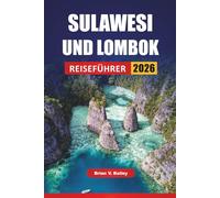 SULAWESI UND LOMBOK REISEFÜHRER 2026: Top Kulturelle Erlebnisse, Strände, Vulkanwanderungen und Inselabenteuer in Ost- und Westindonesien