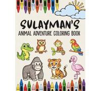 Sulayman’s Animal Adventure Coloring Book: A Personalized Animal Coloring Book for boys named Sulayman | Custom Name Gift Featuring Lions, Giraffes ... Animal Coloring Book Collection)