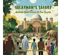 Sulayman's Safari: Animals Mentioned In The Quran (Muslim Children's Books and Islamic Stories for Kids)