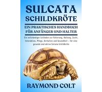 SULCATA SCHILDKRÖTE: Ein vollständiger Leitfaden zur Fütterung, Haltung, Zucht, Interaktion, Pflege, Verhalten und Gesundheit - für eine gesunde und aktive Sulcata-Schildkröte