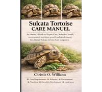 Sulcata tortoise care Manuel: An Owner’s Guide to Expert Care, Behavior, health, environment, nutrition ,growth and development,the ultimate Sulcata tortoise Care companion
