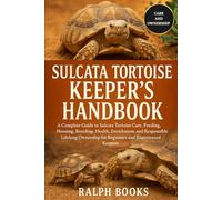 SULCATA TORTOISE KEEPER 'S HANDBOOK: A Complete Guide to Sulcata Tortoise Care, Feeding, Housing, Breeding, Health, Enrichment, and Responsible Lifelong Ownership for Beginners and Experienced Keepers