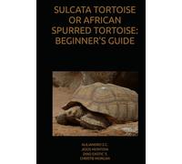 SULCATA TORTOISE OR AFRICAN SPURRED TORTOISE: BEGINNER´S GUIDE
