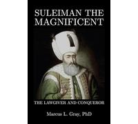 Suleiman the Magnificent: The Lawgiver and Conqueror: Governance, Culture, and the Burden of Power
