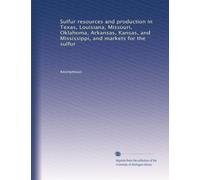 Sulfur resources and production in Texas, Louisiana, Missouri, Oklahoma, Arkansas, Kansas, and Mississippi, and markets for the sulfur
