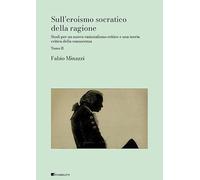 Sull’eroismo socratico della ragione. Studi per un nuovo razionalismo critico e una teoria critica della conoscenza (Vol. 2) (Gulliver)