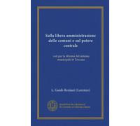 Sulla libera amministrazione delle comuni e sul potere centrale (Vol-1): voti per la riforma del sistema municipale in Toscana