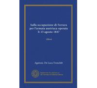 Sulla occupazione di Ferrara per l'armata austriaca operata li 13 agosto 1847 (Vol-1): riflessi