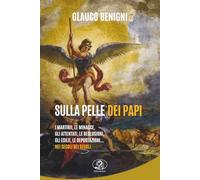Sulla Pelle dei Papi: I martirii, le minacce, gli attentati, le reclusioni, gli esilii, le deportazioni… nei secoli dei secoli.
