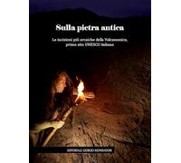 Sulla pietra antica. Le incisioni più arcaiche della Valcamonica, primo sito UNESCO italiano