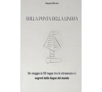 SULLA PUNTA DELLA LINGUA: Un viaggio in 55 tappe tra le follie e i segreti delle lingue del mondo
