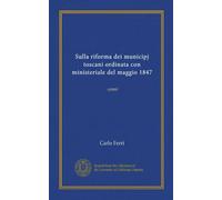 Sulla riforma dei municipj toscani ordinata con ministeriale del maggio 1847 (Vol-1): cenni