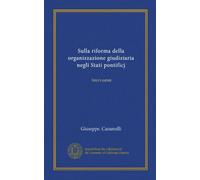 Sulla riforma della organizzazione giudiziaria negli Stati pontificj (Vol-1): brevi cenni