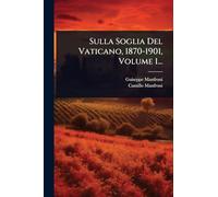 Sulla Soglia Del Vaticano, 1870-1901, Volume 1...