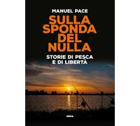 Sulla sponda del nulla. Storie di pesca e di libertà