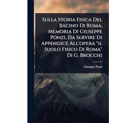 Sulla Storia Fisica Del Bacino Di Roma, Memoria Di Giuseppe Ponzi, Da Servire Di Appendice All'opera "il Suolo Fisico Di Roma" Di G. Brocchi
