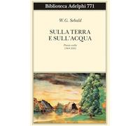 Sulla terra e sull’acqua. Poesie scelte (1964-2001) (Biblioteca Adelphi)